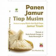 Panen Jamur Tiap Musim Panduan Lengkap Bisnis dan Budi Daya Jamur Tiram