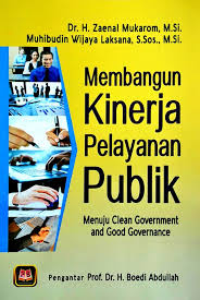 Membangun Kinerja Pelayanan Publik Menuju Clean Government And Good Governance