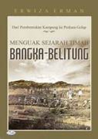 Menguak Sejarah Timah Bangka - Belitung Dari Pembentukan Kampung Ke Perkara Gelap