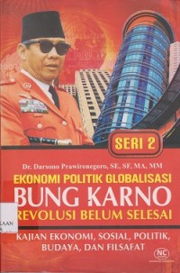 Ekonomi politik globalisasi Bung Karno revolusi belum selesai : kajian ekonomi, sosial, politik, budaya, dan filsafat