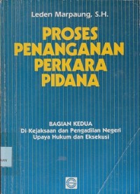Proses penanganan perkara pidana : bagian kedua di kejaksaan dan pengadilan negeri upaya hukum dan eksekusi