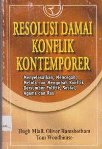 Resolusi damai konflik kontemporer : menyelesaiakn, mencegah, melola dan mengubah konflik bersumber politik, sosial, agama dan ras