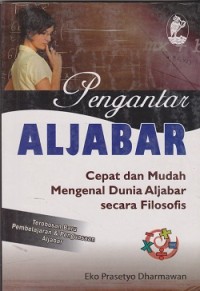 Pengantar aljabar  : cepat dan mudah mengenal dunia aljabar secara filosofis