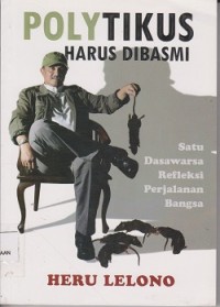 Polytikus harus dibasmi : satu dasawarsa refleksi perjalanan bangsa