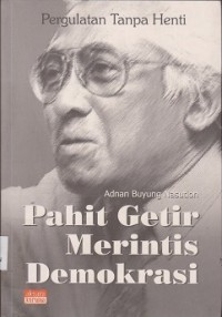 Pergulatan tanpa henti : pahit getir merintis demokrasi