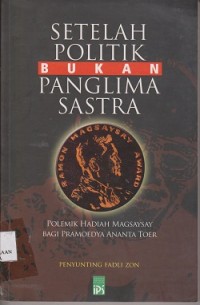 Setelah politik bukan panglima sastra : polemik hadiah magsaysay bagi Pramoedya Ananta Toer