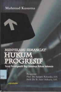 Menyelami semangat hukum progresif : terapi paradigmatik bagi lemahnya penegakan hukum Indonesia