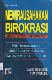 Mewirausahakan birokrasi = reinventing government : mentransformasi semangat wirausaha ke dalam sektor publik