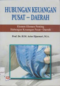 Hubungan keuangan pusat-daerah : elemenelemen penting hubungan keuangan pusat-daerah