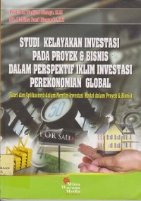 Studi kelayakan investasi pada proyek & bisnis dalam perspektif iklim investasi perekonomian global (teori dan aplikasinya dalam menilai investasi modal  & bisnis)