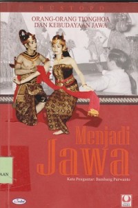 Menjadi Jawa : orang-orang Tionghoa dan kebudayaan Jawa