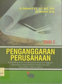Penganggaran perusahaan : teknik mengetahui dan memahami penyajian anggaran perusahaan sebagai pedoman pelaksanaan dan pengendalian aktivitas bisnis
