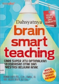 Dahsyatnya brain smart teaching : cara super jitu optimakan kecerdasan otak dan prestasi belajar anak