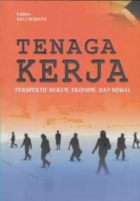 Tenaga kerja : perpektif hukum, ekonomi, dan sosial