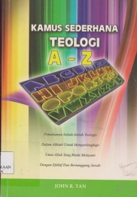 Kamus sederhana teologi A-Z : pemahaman istilah-istilah teologis dalam alkitab untuk melengkapi umat Allah yang rindu melayani dengan efektif dan bertanggung jawab