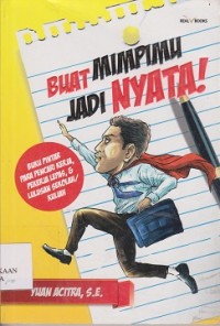 Buat mimpimu jadi nyata ! : buku pintar para pencari kerja, pekerja lepas, & lulusan sekolah/kuliah
