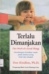 Terlalu dimanjakan (too much of a good thing) : membangun karakter anak pada zaman yang enak dan mudah
