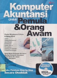 Komputer akuntansi untuk pemula & orang awam : untuk pelajar/mahasiswa guru/dosen profesional pelaku bisnis perusahaan/instansi pemerintahan pribadi/perorangan