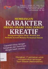 Membangun karakter orang-orang yang sangat kreatif : mengembangkan sikap, mental, dan perilaku kreatif melalui permainan ilmiah