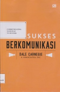 Sukses berkomunikasi : communicating your way to uccess