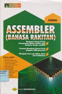 Assembler (bahasa rakitan) : menguasai prinsip-prinsip pemrograman bahasa rakitan pada komputer dengan emu8086, penuntun memahami operasi kerja (mikroprosesor), dilengkapi soal-soal latihan, solusi dan pembahasan