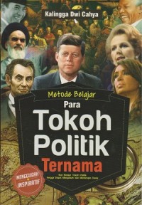 Metode belajar para tokoh politik ternama : kiat belajar tokoh politik hingga dapat mengubah dan memimpin dunia
