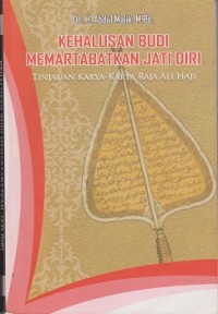 Kehalusan budi memartabatkan jati diri : tinjauan karya-karya Raja Ali Haji