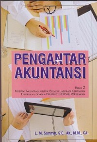 Pengantar akuntansi : metode akuntansi untuk elemen laporan keuangan diperkaya dengan perspektif IFRS & perbankan