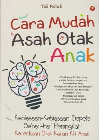 Cara mudah asah otak : kebiasaan-kebiasaan sepele sehari-sehari peningkat kecerdasan otak kanan-kiri anak