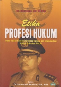 Etika profesi hukum : suatu telah filosofis terhadap konsep dan implementasi kode etik profesi POLRI