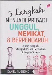 5 langkah menjadi pribadi unggul, memikat & berpengaruh : jurus ampuh menjadi pusat perhatian di segala situasi