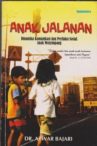 Anak jalanan : dinamika komunikasi dan perilaku sosial anak menyimpang