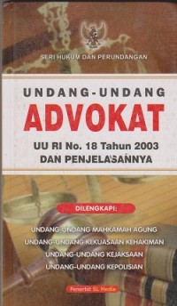 Seri hukum dan perundangan Undang-Undang advokat UU RI No. 18 Tahun 2003 dan penjelasannya : dilengkapi Undang-Undang Mahkamah Agung Undang-Undang kekuasaan kehakiman Undang-Undang kejaksaan Undang-Undang kepolisian