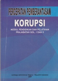 Percepatan pemberantasan korupsi : modul pendidikan dan pelatihan prajabatan gol. i dan ii