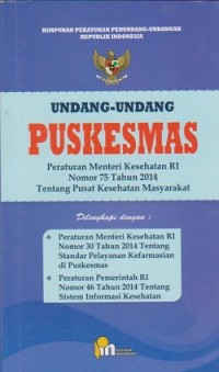 Undang-undang puskesmas : peraturan menteri kesehatan RI nomor 75 tahun 2014 tentang pusat kesehatan masyarakat