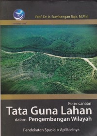 Perencanaan tata guna lahan dalam pengembangan wilayah : pendekatan spasial & aplikasinya