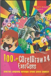 100++ coreldraw x4 exercises : praktek langsung berbagai kreasi grafis populer