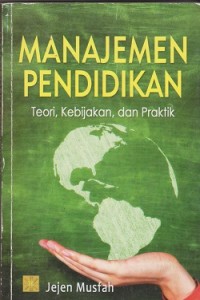 Manajemen pendidikan : teori, kebijakan, dan praktik