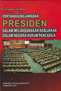 Pertanggungjawaban presiden dalam melaksanakan kebijakan dalam negara hukum pancasila