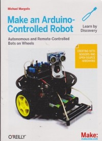 Make an arduino-controlled robot : autonomous and remote-controled bots on wheels