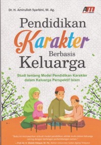 Pendidikan karakter berbasis keluarga : studi tentang model pendidikan karakter dalam keluarga perspektif islam