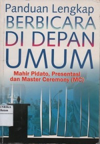 Panduan lengkap berbicara di depan umum : mahir pidato, presentasi dam Master Ceremony (MC)