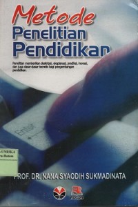 Metode peneltitian pendidikan : penelitian memberikan deskripsi, eksplanasi, prediksi, inovasi, dan juga dasar-sadar teoritis bagi pengembangan pendidikan