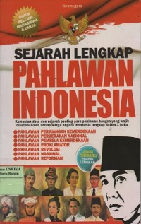 Sejarah lengkap pahlawan Indonesia : kumpulan data dan sejarah penting para pahlawan bangsa yang wajib diketahui oleh setiao warga negara Indonesia lengkap dalam 1 buku