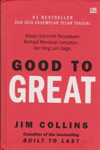 Good to great : alasan sejumlah perusahaan berhasil membuat lompatan ... dan yang lain gagal