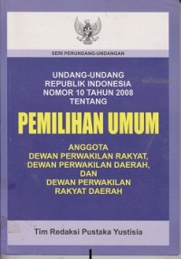 Image of Undang-Undang Republik Indonesia nomor 10 tahun 2008 tentang pemilihan umum anggota Dewan Perwakilan Rakyat, Dewan Perwakilan Daerah, dan Dewan Perwakilan Rakyat Daerah