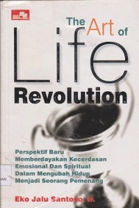 Image of The art of life revolution : perspektif baru memberdayakan kecerdasan emosional dan spiritual dalam mengubah hidup menjadi  seorang pemenang