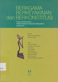 Image of Beragama berkeyakinan dan berkonstitusi : tinjauan konstitusional  praktik kebebasan beragama