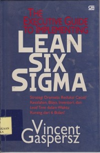 Image of The excecutive guide to implementing lean sIX, sigma : strategi dramatis reduksi cacat/kesalahan, biaya, inventori, dan lead time dalam waktu kurang dari 6 bulan
