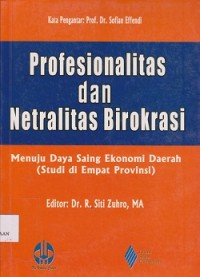 Image of Profesionalitas dan netralitas birokrasi : menuju daya saing ekonomi daerah (studi di empat provinsi)